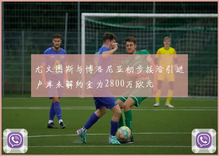 尤文图斯与博洛尼亚初步接洽引进卢库米解约金为2800万欧元
