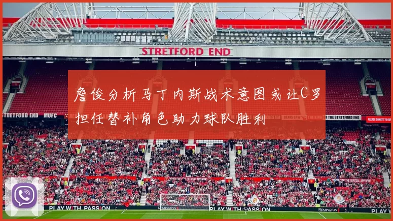 詹俊分析马丁内斯战术意图或让C罗担任替补角色助力球队胜利